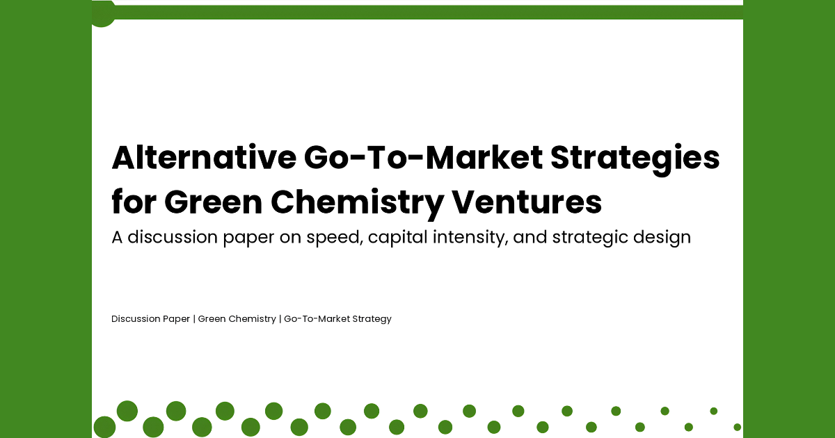 Alternative Go-To-Market Strategies for Green Chemistry Ventures A discussion paper on speed, capital intensity, and strategic design