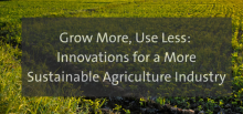 Field of grass with text overlay, it says Grow More, Use Less: Innovations for a More Sustainable Agriculture Industry