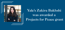 Yale’s Zakira Bakhshi was awarded a Projects for Peace grant