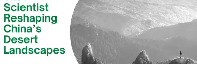 "The Scientist Reshaping China’s Desert Landscapes Le Qi" and a black and white photo of a reforested desert