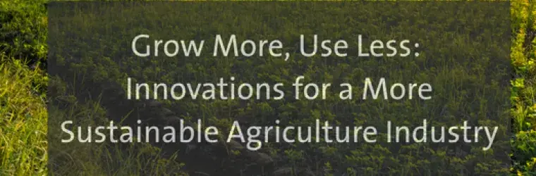Field of grass with text overlay, it says Grow More, Use Less: Innovations for a More Sustainable Agriculture Industry