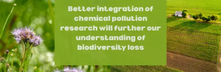 Photo shows the bio diverse field vs a conventional farm with the following words overlayed: Better integration of chemical pollution research will further our understanding of biodiversity loss