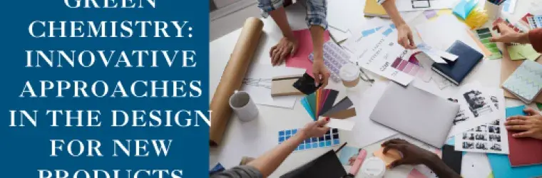 "GREEN CHEMISTRY: INNOVATIVE APPROACHES IN THE DESIGN FOR NEW PRODUCTS" on a blue background and photo of people collaborating on a project over a messy desk filled with sticky notes and color swatches