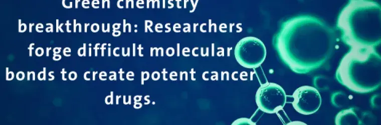 Title: Green chemistry breakthrough: Researchers forge difficult molecular bonds to create potent cancer drugs. On a blue background with green molecules.