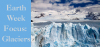 Earth week focus: Glaciers